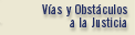 Vias y Obstaculos a la Justicia